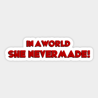 In a world SHE NEVER MADE! Sticker